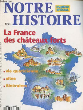 Notre Histoire n°124- Numéro spécial- La France des châteaux forts- Sommaire: De terre et de bois- Château-Gaillard: un siège exemplaire- Un symbole ...