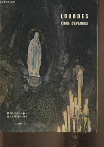 Lourdes, terre d'évangile- Récit historique des Apparitions, présentation des principaux documents de l'époque