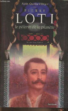 Pierre Loti- Le pèlerin de la planète. Quella- Villéger Alain