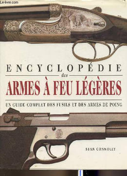 Encyclopédie des armes à feu légères- Un guide complet des fusils et des armes de poing. Connolly Sean
