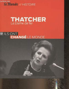"Le Monde// Histoire- Thatcher: la Dame de Fer-Collection ""Ils ont changé le monde"". Sommaire: Portrait- Le triomphe du libéralisme- Une femme ...