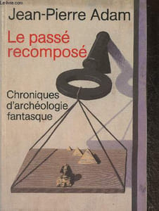 Le passé recomposé- Chroniques d'archéologie fantasque