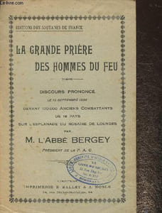 La grande Prière des hommes du feu- Discours prononcé le 13 septembre 1936 devant 170000 anciens combattants de 18 pays sur l'esplanade du Rosaire de Lourdes par L'abbé Bergey