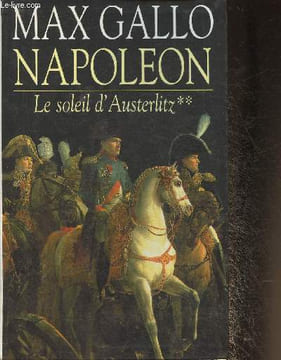 Napoléon Tome II: Le soleil d'Austerlitz. Gallo Max