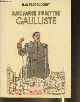 Naissance du mythe Gaulliste. De Foucaucourt H.