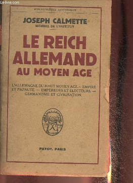Le Reich Allemand au Moyen Age- L'Allemagne du Haut Moyen Age-Empire et Paupauté, Empereurs et électeurs, Germanisme et civilisation. Calmette Joseph