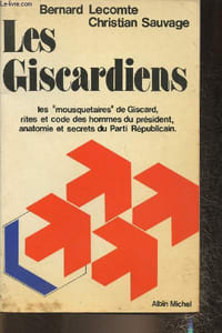 "Les Giscardiens- Les ""Mousquetaires"" de Giscard, rites et code des homme du président, anatomie et secrets du Parti Républicain"