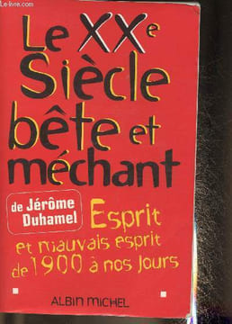 Le XXe siècle bête et méchant- Esprit et mauvais esprit de 1900 à nos jours. Duhamel Jérôme