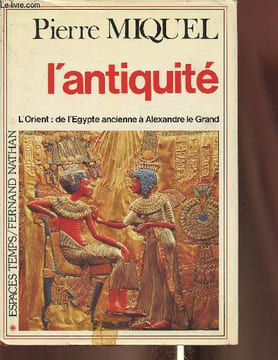 L'antiquité- l'Orient: de l'Egypte ancienne à Alexandre Le Grand. Miquel Pierre