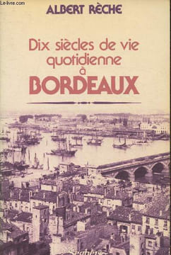 Dix siècle de vie quotidienne à Bordeaux. Rèche Albert