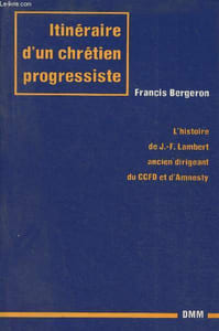 Itinéraire d'un chrétien progressiste- L'histoire de J.F. Lambert ancien dirigeant du CCFD et d'Amnesty
