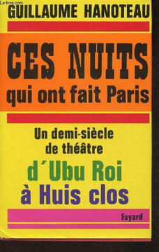 Ces nuits qui ont fait Paris- Un demi-siècle de théâtre d'Ubu roi à Huis clos. Hanoteau Guillaume