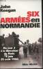 Six armées en Normandie- Du jour J à la libération de Paris 6 Juin- 25 Aout 1944. Keegan John