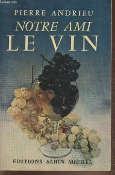 Notre ami le vin- Comment le choisir, le servir, le déguster et l'utiliser en cuisine. Andrieu Pierre