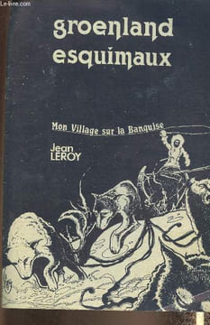 Groenland esquimaux- Mon village sur la banquise. Leroy Jean