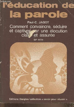 L'éducation de la parole- Comment convaincre, séduire et captiver par une élocution claire et assurée. Jagot Paul-C