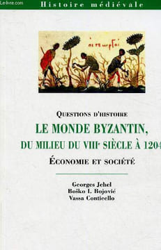 Questions d'histoire. le monde byzantin, du milieu du VIIIe siècle à 1204. Economie et société (collection Histoire médiévale). Jehel Georges, Bojovic ...