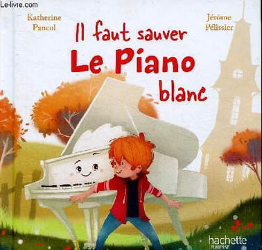"Il faut sauver le piano blanc (Collection ""En avant la musique"")". Pancol Katherine, Pélissier Jérôme