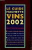 Le guide Hachette des vins 2002. Sélection de l'année : Le guide d'achat de référence - Les coups de coeur, les étoiles, les commentaires - Les bons ...
