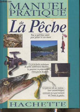 Manuel pratique de la pêche. Tout ce qu'il faut savoir pour pêcher en eau douce. Les principales techniques de pêche entièrement illustrées. Le ...