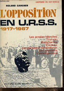 "L'opposition en U.R.S.S, 1917-1967. Les armées blanches, Trotski, Boukharine, Vlassov, les partisans nationalistes, les croyants, l'intelligentsia (Collection ""Histoire du XXe siècle)"