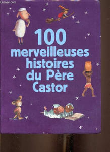100 merveilleuses histoires du Père Castor : Histoire du petit poulain, par Amélie Dubouquet - Je m'ennuie dans mon lit, par Geneviève Noël - Le gros chagrin de Bastien, par Odile Hellmann-Hurpoil - etc