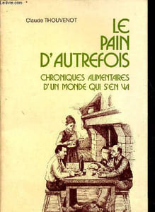 Le pain d'autrefois. Chroniques alimentaires d'un monde qui s'en va