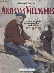 Artisans villageois. Quand les outils de nos grand-pères rythmaient la vie du bourg