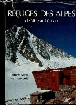 Refuges des Alpes de Nice au Léman. Serre Patrick, Jeudy Jean-Marie