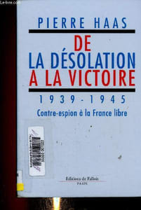 De la désolation à la victoire. 1939-1945. Contre-espion à la France Libre