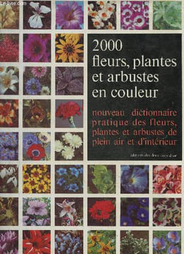 2000 fleurs, plantes et arbustes en couleur. Nouveau dictionnaire pratique des fleurs, plantes et arbutes de plein air et d'intérieur. Hay Roy, Synge ...