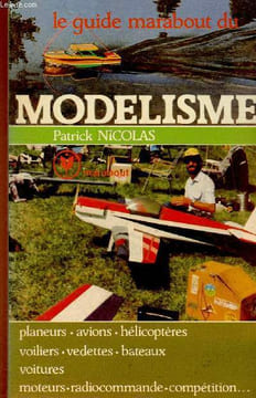 "Le guide Marabout du Modélisme. Planeurs, avions, hélicoptères, voiliers, vedettes, bateaux, voitures, moteurs, radiocommande, compétition... ...