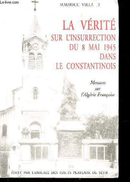 La vérité sur l'insurrection du 8 mai 1945 dans le Constantinois. Menaces sur l'Algérie Française. Villard Maurice