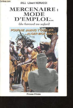 Mercenaire : mode d'emploi (du baroud au safari). Pour ne jamais t'oublier... Alger mon Amour. Libert Nerucci Bill