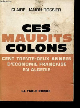 Ces maudits colons. Centre trente-deux années d'économie française en Algérie. Janon-Rossier Claire