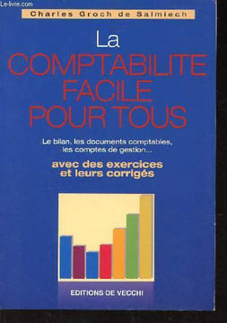 La comptabilité facile pour tous. Le bilan, les documents comptables, les comptes de gestion avec des exercices et leurs corrigés. Groch de Salmiech ...