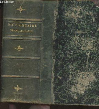 Dictionnaire Français-Latin composé sur le plan du dictionnaire Latin-Français tiré d'auteurs classiques latins pour la langue commune, auteurs ...