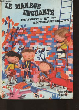 Le manège enchanté- Margote et cie, entrepreneurs (d'après l'émission télévisée de l'O.R.T.F de Serge Danot). Danot Serge, Charrière Jacques