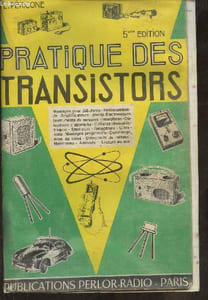 Pratique des transistors- Pratique des montages et appareils à transistors, particularités d'emploi, mise au point, alignement, mesures, dépannage.