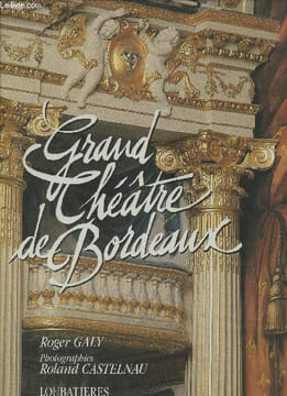 Grand-Théâtre de Bordeaux 1773-1992. Galy Roger, Castelnau Roland
