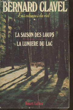 Les colonnes du ciel Tome I: La saison des loups- La lumière du lac. Clavel Bernard