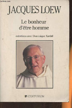 Le bonheur d'être homme- Entretiens par Dominique Xardel. Loew Jacques, Xardel Dominique