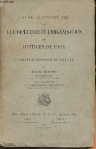Loi du 12 Juillet 1905 sur la compétence et l'organisation des Justices de Paix- Commentaire doctrinal et pratique