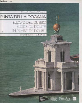Punta della Dogana- Elogio de Dubbio, Eloge du doute, in praise of doubt- François Pinault Foundation-Sommaire: Punta della dogana: François Pinault, ...