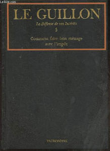 Comment faire bon ménage avec l'impôt- Collection Le Guillon, La défense de vos intérêts Livre V