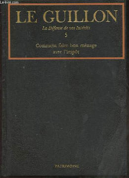 Comment faire bon ménage avec l'impôt- Collection Le Guillon, La défense de vos intérêts Livre V. Guillon Pierre-Marie