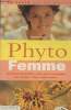 Phyto Femme- Les plantes au Féminin, Votre forme au quotidien, des conseils, votre capital santé.... Roux Danielle