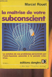 La maîtrise de votre subconscient- La solution de vos problèmes personnels par l'auto-hypnose associée à la pensée créatrice