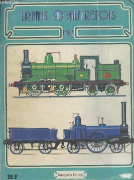 Trains d'autrefois n°1-Sommaire: naissance du chemin de fer- la France prend de la vitesse- le chemin de fer fait l'unité de l'Allemagne- la ...