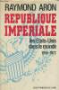 République Impériale- Les Etats-unis dans le monde 1945-1972. Aron Raymond